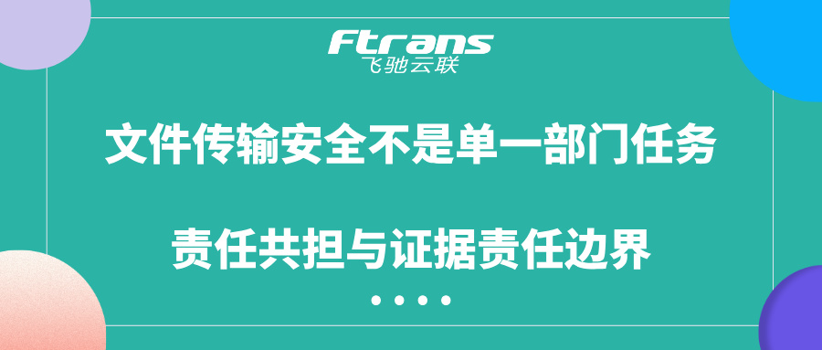 文件传输安全不是单一部门任务:责任共担与证据责任边界